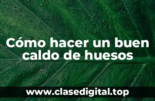 Cómo hacer un buen caldo de huesos