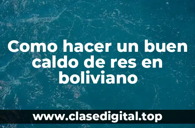 Como hacer un buen caldo de res en boliviano