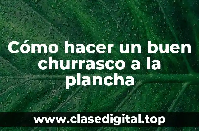 Cómo hacer un buen churrasco a la plancha