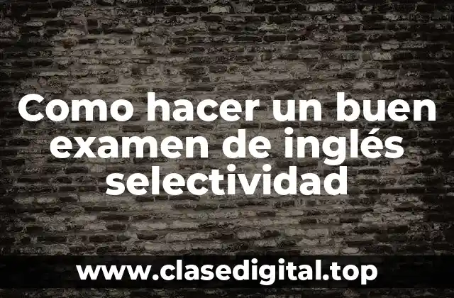Qué es el examen de inglés selectividad y para qué sirve