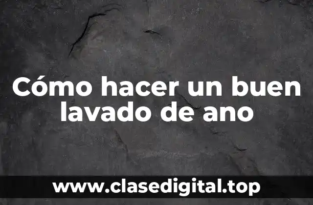 Cómo hacer un buen lavado de ano