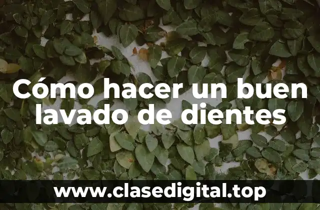 Cómo hacer un buen lavado de dientes