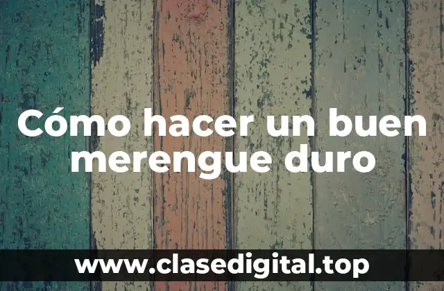 Cómo hacer un buen merengue duro