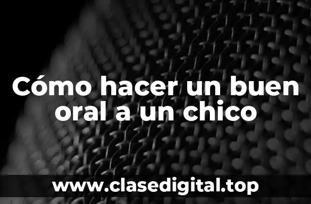 Cómo hacer un buen oral a un chico