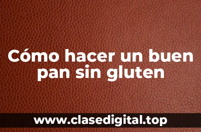 Cómo hacer un buen pan sin gluten