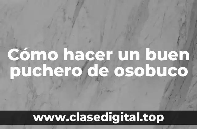 Cómo hacer un buen puchero de osobuco