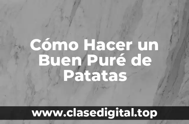 Cómo Hacer un Buen Puré de Patatas