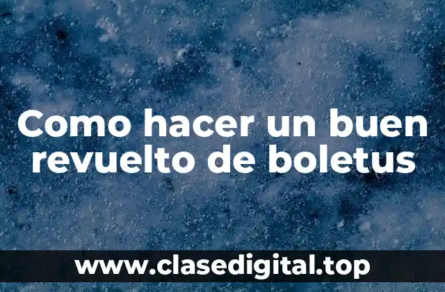 Como hacer un buen revuelto de boletus