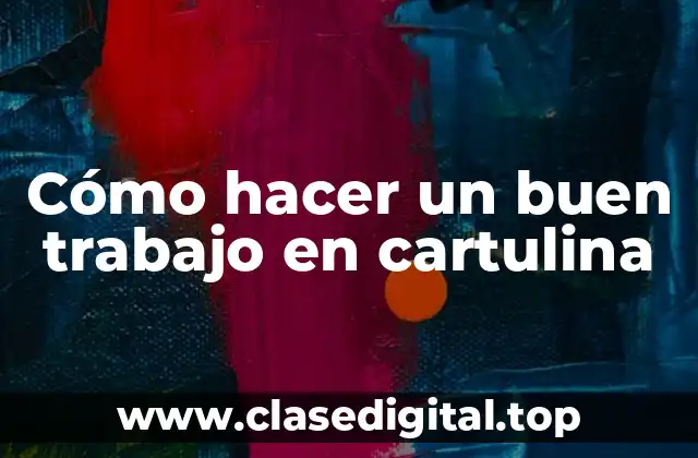 Cómo hacer un buen trabajo en cartulina