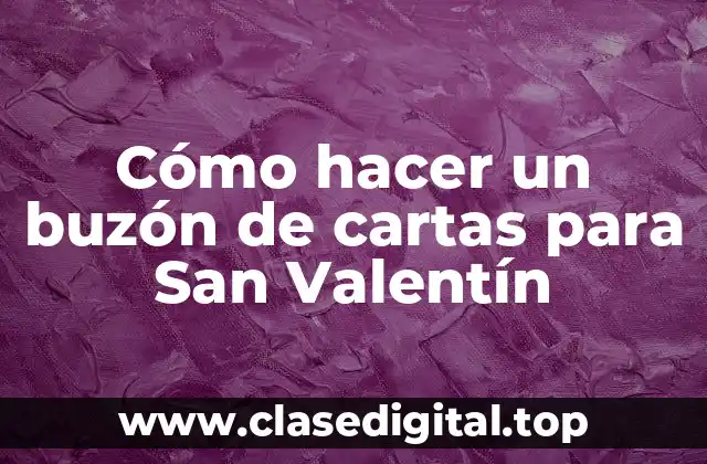 Cómo hacer un buzón de cartas para San Valentín