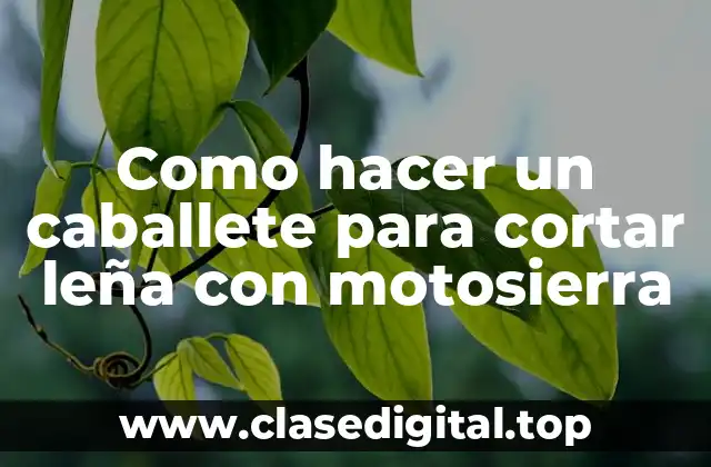 ¿Qué es un caballete para cortar leña con motosierra?