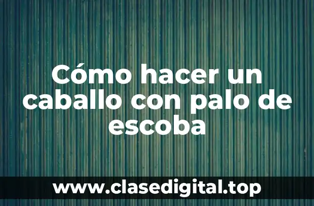 Cómo hacer un caballo con palo de escoba