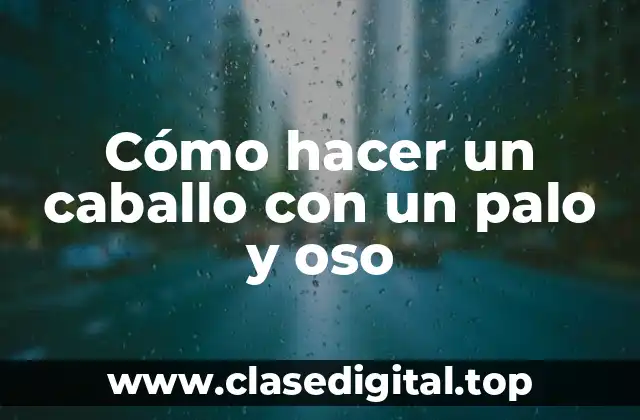 Cómo hacer un caballo con un palo y oso