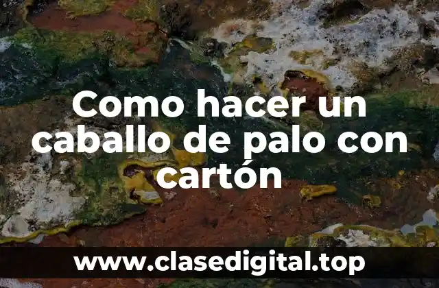 Como hacer un caballo de palo con cartón