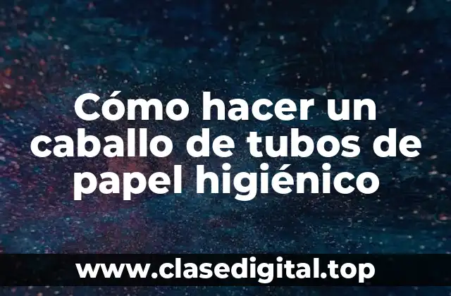 Cómo hacer un caballo de tubos de papel higiénico