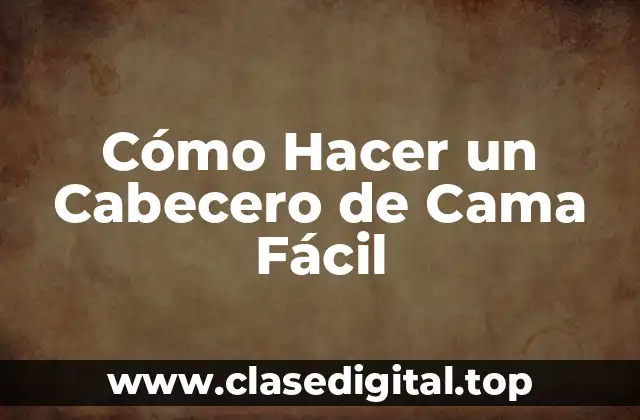 Cómo Hacer un Cabecero de Cama Fácil