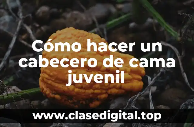 Cómo hacer un cabecero de cama juvenil