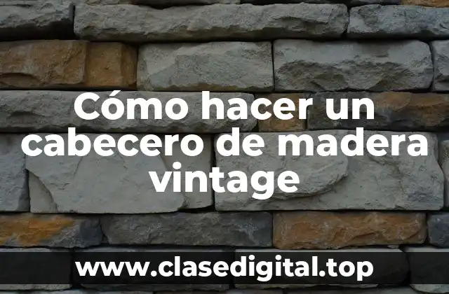 Cómo hacer un cabecero de madera vintage