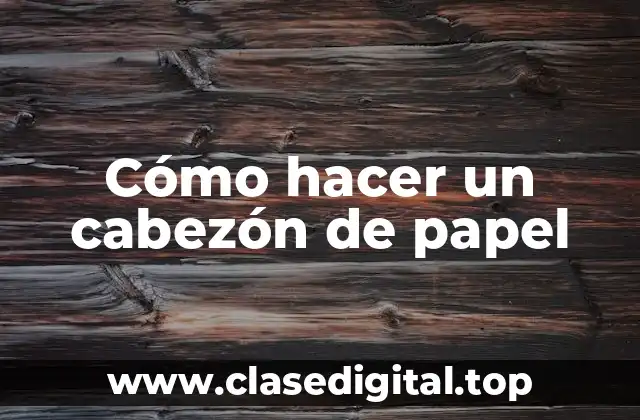 Cómo hacer un cabezón de papel