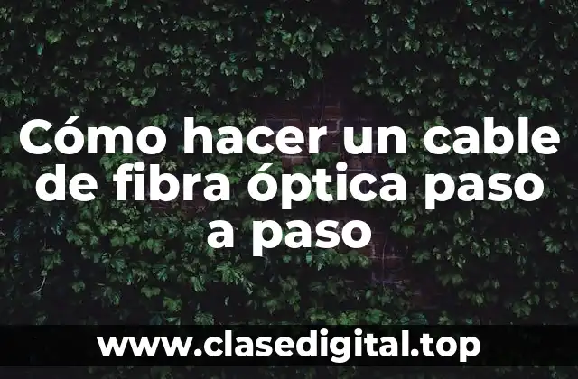 Cómo hacer un cable de fibra óptica paso a paso