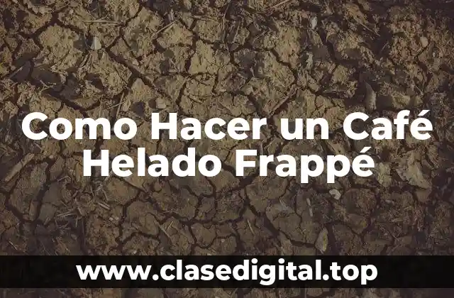 ¿Qué es un Café Helado Frappé?