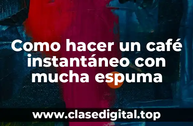Como hacer un café instantáneo con mucha espuma