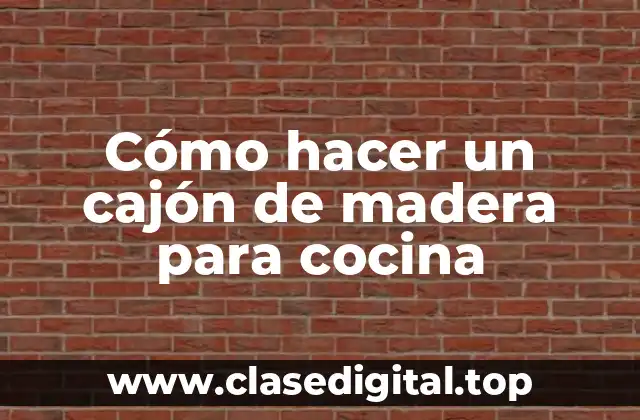 Cómo hacer un cajón de madera para cocina