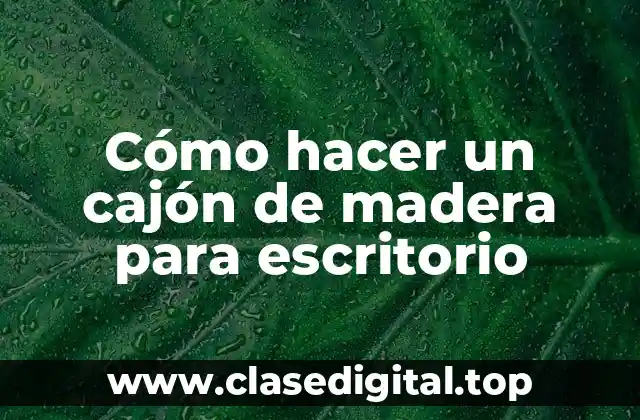 Cómo hacer un cajón de madera para escritorio