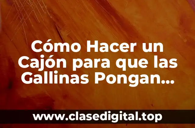 Cómo Hacer un Cajón para que las Gallinas Pongan Huevos