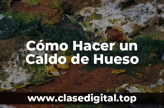 Los Beneficios del Caldo de Hueso para la Salud