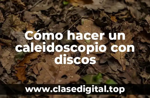 Cómo hacer un caleidoscopio con discos