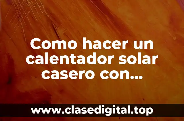 Como hacer un calentador solar casero con manguera