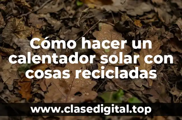 Cómo hacer un calentador solar con cosas recicladas
