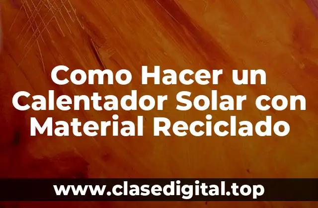 Como Hacer un Calentador Solar con Material Reciclado