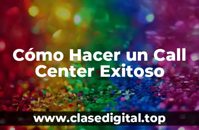 Cómo Hacer un Call Center Exitoso