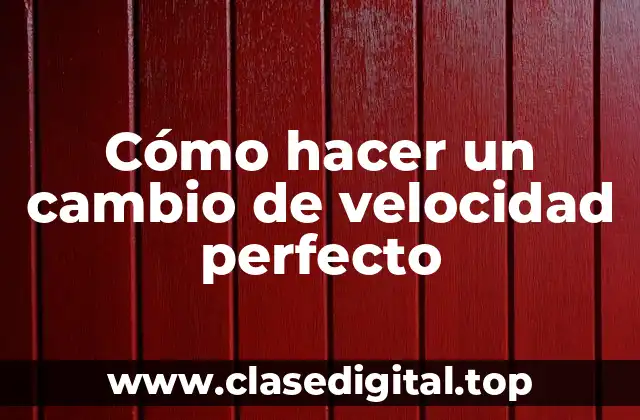 Cómo hacer un cambio de velocidad perfecto