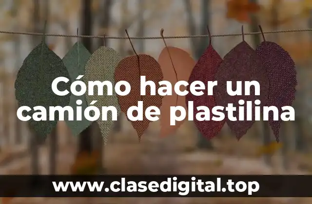 Cómo hacer un camión de plastilina