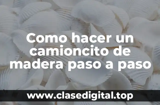 ¿Qué es un camioncito de madera y para qué sirve?