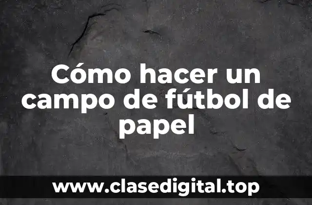 ¿Qué es un campo de fútbol de papel y para qué sirve?