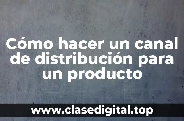 ¿Qué es un canal de distribución y para qué sirve?