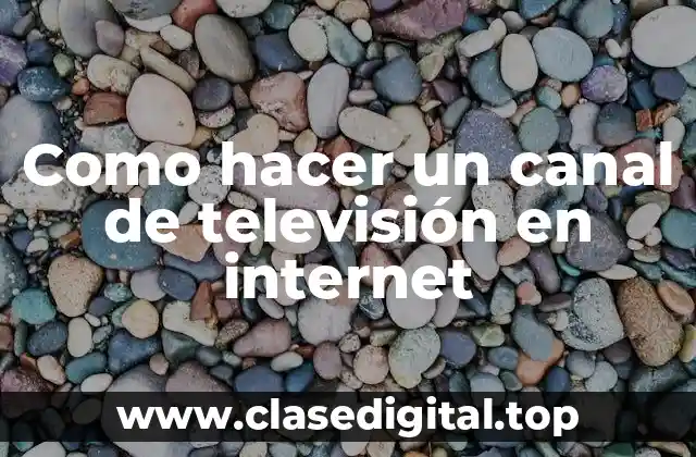 Como hacer un canal de televisión en internet
