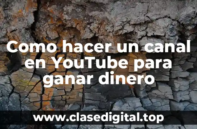 Como hacer un canal en YouTube para ganar dinero