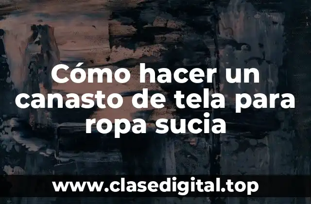 Cómo hacer un canasto de tela para ropa sucia