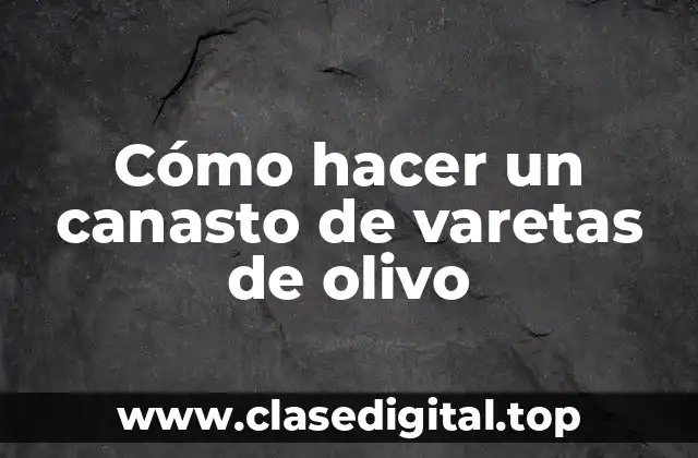 Cómo hacer un canasto de varetas de olivo