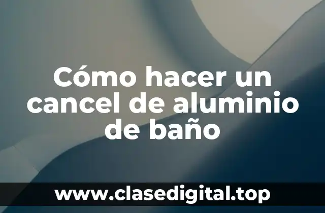 Cómo hacer un cancel de aluminio de baño