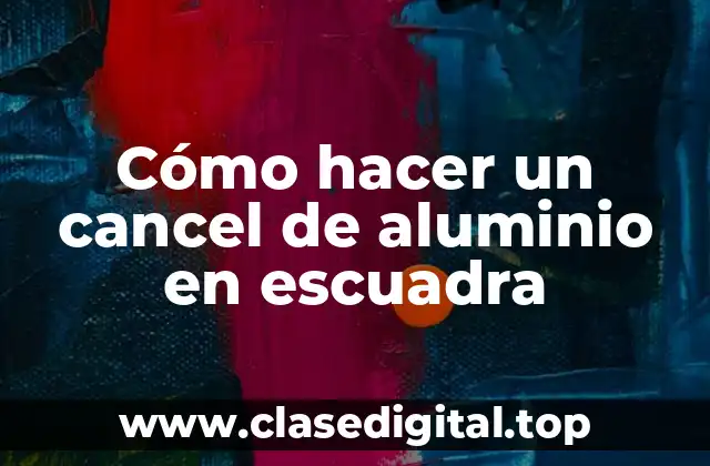 Cómo hacer un cancel de aluminio en escuadra