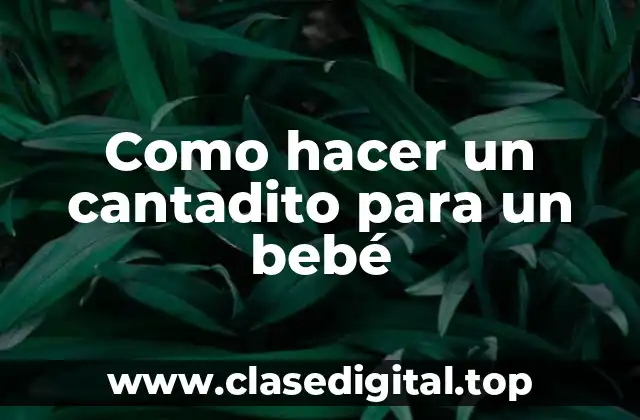 Como hacer un cantadito para un bebé