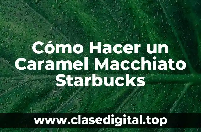 Cómo Hacer un Caramel Macchiato Starbucks