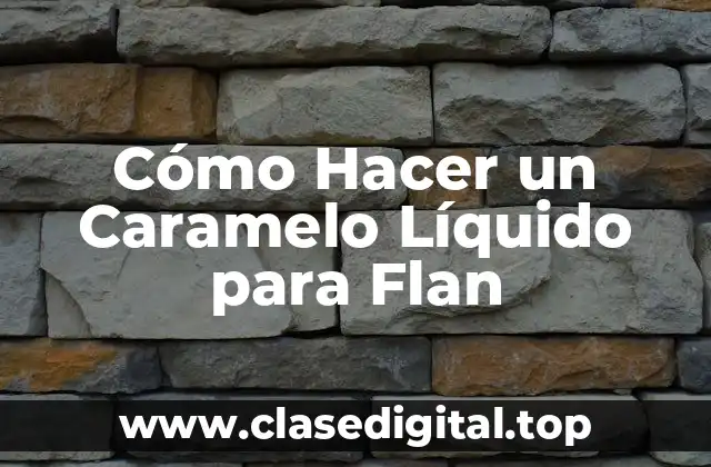 Cómo Hacer un Caramelo Líquido para Flan