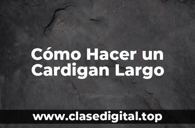 Cómo Hacer un Cardigan Largo